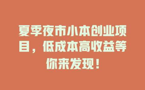 夏季夜市小本创业项目，低成本高收益等你来发现！-小本创业副业项目推荐_零成本在家赚钱项目_中赚网