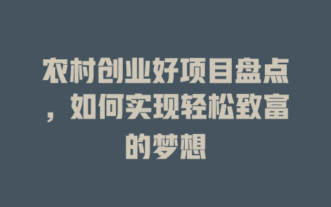 农村创业好项目盘点,如何实现轻松致富的梦想