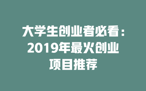 大学生创业者必看：2019年最火创业项目推荐-小本创业副业项目推荐_零成本在家赚钱项目_中赚网