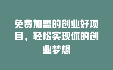 免费加盟的创业好项目，轻松实现你的创业梦想-小本创业副业项目推荐_零成本在家赚钱项目_中赚网