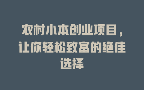农村小本创业项目，让你轻松致富的绝佳选择-小本创业副业项目推荐_零成本在家赚钱项目_中赚网