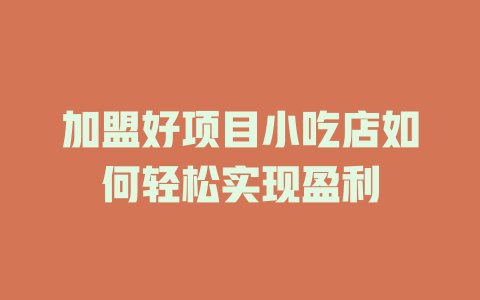 加盟好项目小吃店如何轻松实现盈利-小本创业副业项目推荐_零成本在家赚钱项目_中赚网