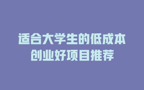 适合大学生的低成本创业好项目推荐-小本创业副业项目推荐_零成本在家赚钱项目_中赚网