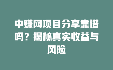 中赚网项目分享靠谱吗？揭秘真实收益与风险-小本创业副业项目推荐_零成本在家赚钱项目_中赚网