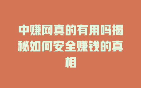 中赚网真的有用吗揭秘如何安全赚钱的真相-小本创业副业项目推荐_零成本在家赚钱项目_中赚网
