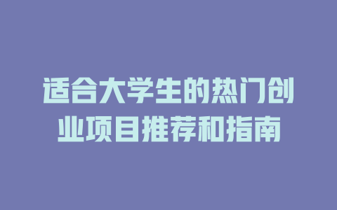 适合大学生的热门创业项目推荐和指南-小本创业副业项目推荐_零成本在家赚钱项目_中赚网