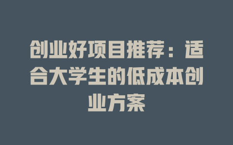 创业好项目推荐：适合大学生的低成本创业方案-小本创业副业项目推荐_零成本在家赚钱项目_中赚网