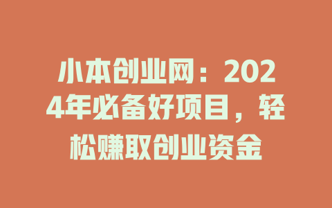 小本创业网：2024年必备好项目，轻松赚取创业资金-小本创业副业项目推荐_零成本在家赚钱项目_中赚网