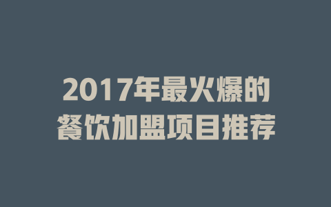2017年最火爆的餐饮加盟项目推荐-小本创业副业项目推荐_零成本在家赚钱项目_中赚网
