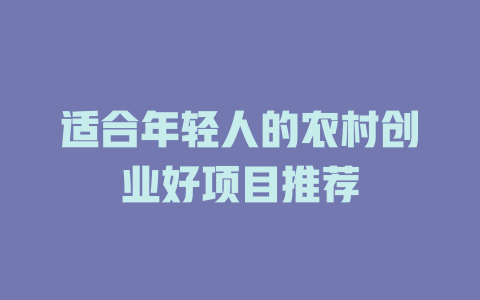 适合年轻人的农村创业好项目推荐-小本创业副业项目推荐_零成本在家赚钱项目_中赚网