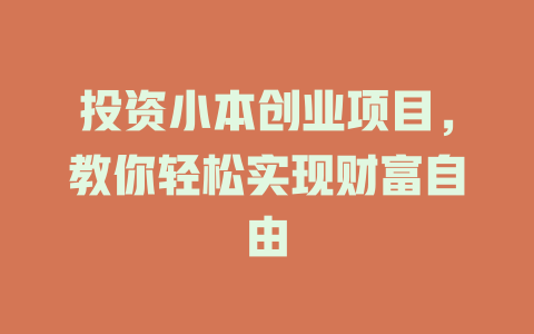 投资小本创业项目，教你轻松实现财富自由-小本创业副业项目推荐_零成本在家赚钱项目_中赚网