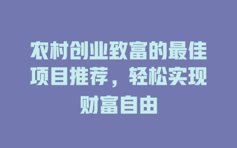 农村创业致富的最佳项目推荐，轻松实现财富自由-小本创业副业项目推荐_零成本在家赚钱项目_中赚网