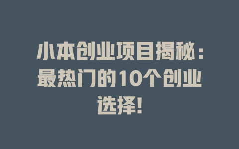 小本创业项目揭秘：最热门的10个创业选择!-小本创业副业项目推荐_零成本在家赚钱项目_中赚网