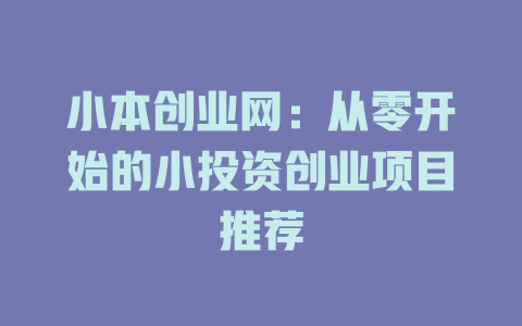 小本创业网：从零开始的小投资创业项目推荐-小本创业副业项目推荐_零成本在家赚钱项目_中赚网