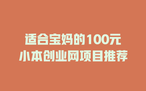 适合宝妈的100元小本创业网项目推荐-小本创业副业项目推荐_零成本在家赚钱项目_中赚网