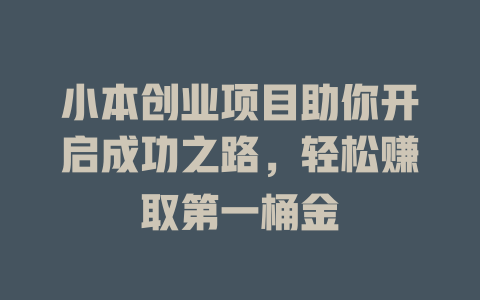 小本创业项目助你开启成功之路,轻松赚取第一桶金-小本创业副业项目推荐_零成本在家赚钱项目_中赚网
