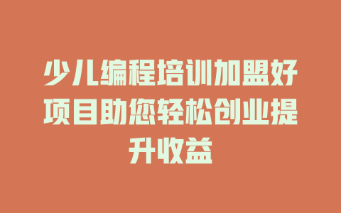 少儿编程培训加盟好项目助您轻松创业提升收益-小本创业副业项目推荐_零成本在家赚钱项目_中赚网