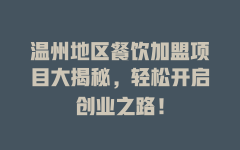 温州地区餐饮加盟项目大揭秘，轻松开启创业之路！-小本创业副业项目推荐_零成本在家赚钱项目_中赚网