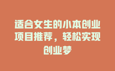 适合女生的小本创业项目推荐，轻松实现创业梦-小本创业副业项目推荐_零成本在家赚钱项目_中赚网