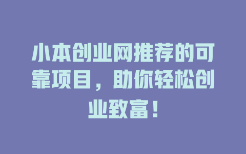 小本创业网推荐的可靠项目，助你轻松创业致富！-小本创业副业项目推荐_零成本在家赚钱项目_中赚网