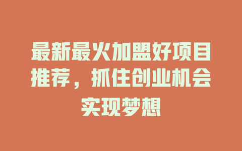 最新最火加盟好项目推荐，抓住创业机会实现梦想-小本创业副业项目推荐_零成本在家赚钱项目_中赚网