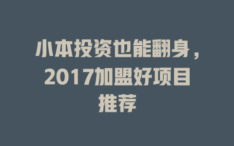 小本投资也能翻身，2017加盟好项目推荐-小本创业副业项目推荐_零成本在家赚钱项目_中赚网