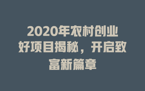 2020年农村创业好项目揭秘，开启致富新篇章-小本创业副业项目推荐_零成本在家赚钱项目_中赚网