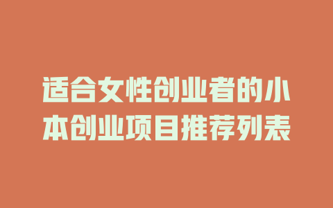 适合女性创业者的小本创业项目推荐列表-小本创业副业项目推荐_零成本在家赚钱项目_中赚网