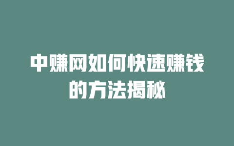 中赚网如何快速赚钱的方法揭秘-小本创业副业项目推荐_零成本在家赚钱项目_中赚网