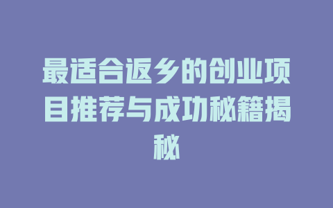 最适合返乡的创业项目推荐与成功秘籍揭秘-小本创业副业项目推荐_零成本在家赚钱项目_中赚网