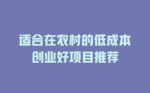适合在农村的低成本创业好项目推荐-小本创业副业项目推荐_零成本在家赚钱项目_中赚网