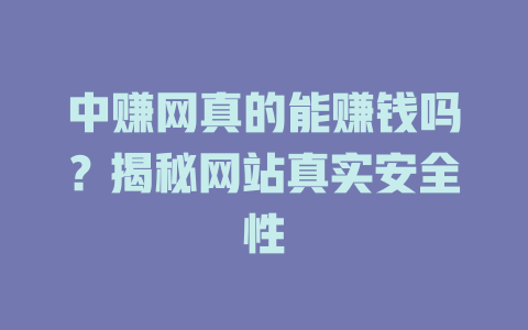 中赚网真的能赚钱吗？揭秘网站真实安全性-小本创业副业项目推荐_零成本在家赚钱项目_中赚网