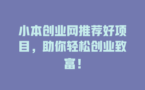 小本创业网推荐好项目，助你轻松创业致富！-小本创业副业项目推荐_零成本在家赚钱项目_中赚网