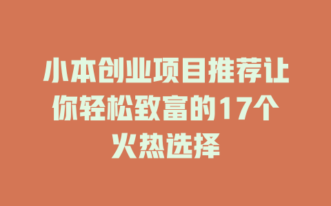 小本创业项目推荐让你轻松致富的17个火热选择-小本创业副业项目推荐_零成本在家赚钱项目_中赚网