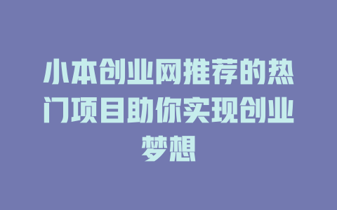 小本创业网推荐的热门项目助你实现创业梦想-小本创业副业项目推荐_零成本在家赚钱项目_中赚网