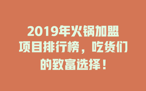 2019年火锅加盟项目排行榜，吃货们的致富选择！-小本创业副业项目推荐_零成本在家赚钱项目_中赚网