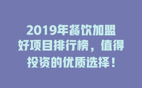 2019年餐饮加盟好项目排行榜，值得投资的优质选择！-小本创业副业项目推荐_零成本在家赚钱项目_中赚网