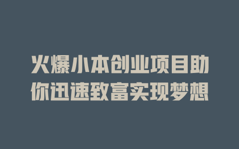 火爆小本创业项目助你迅速致富实现梦想-小本创业副业项目推荐_零成本在家赚钱项目_中赚网