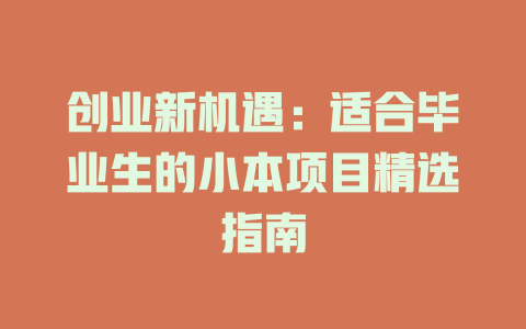 创业新机遇：适合毕业生的小本项目精选指南-小本创业副业项目推荐_零成本在家赚钱项目_中赚网
