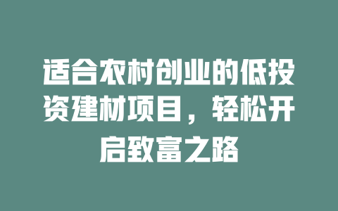 适合农村创业的低投资建材项目，轻松开启致富之路-小本创业副业项目推荐_零成本在家赚钱项目_中赚网