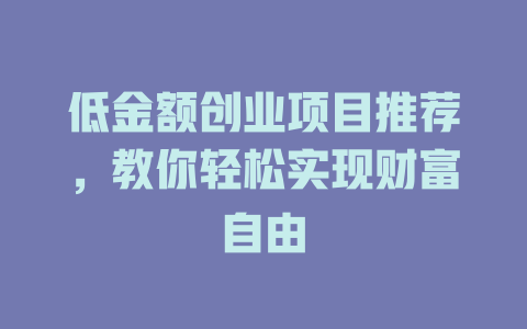 低金额创业项目推荐，教你轻松实现财富自由-小本创业副业项目推荐_零成本在家赚钱项目_中赚网