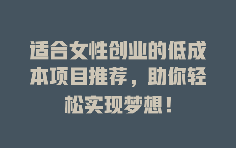 适合女性创业的低成本项目推荐，助你轻松实现梦想！-小本创业副业项目推荐_零成本在家赚钱项目_中赚网