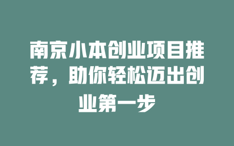 南京小本创业项目推荐，助你轻松迈出创业第一步-小本创业副业项目推荐_零成本在家赚钱项目_中赚网