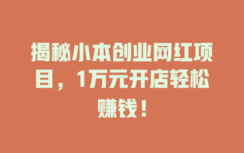 揭秘小本创业网红项目，1万元开店轻松赚钱！-小本创业副业项目推荐_零成本在家赚钱项目_中赚网