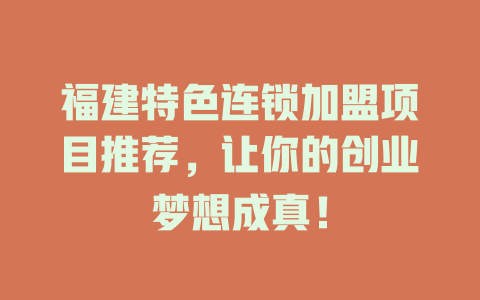 福建特色连锁加盟项目推荐，让你的创业梦想成真！-小本创业副业项目推荐_零成本在家赚钱项目_中赚网