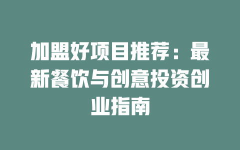 加盟好项目推荐：最新餐饮与创意投资创业指南-小本创业副业项目推荐_零成本在家赚钱项目_中赚网
