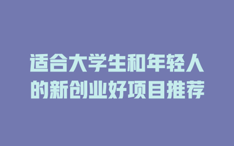 适合大学生和年轻人的新创业好项目推荐-小本创业副业项目推荐_零成本在家赚钱项目_中赚网