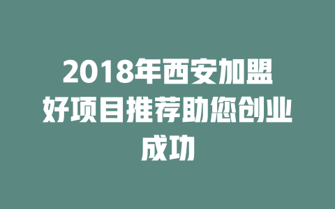 2018年西安加盟好项目推荐助您创业成功-小本创业副业项目推荐_零成本在家赚钱项目_中赚网
