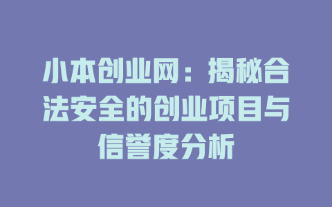 小本创业网：揭秘合法安全的创业项目与信誉度分析-小本创业副业项目推荐_零成本在家赚钱项目_中赚网
