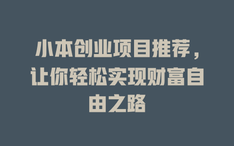 小本创业项目推荐，让你轻松实现财富自由之路-小本创业副业项目推荐_零成本在家赚钱项目_中赚网